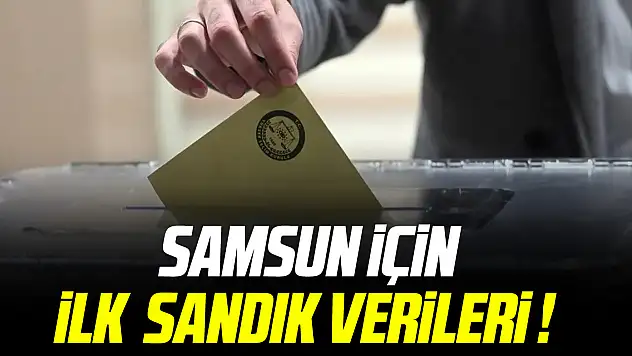 Samsun için ilk sandık verileri !