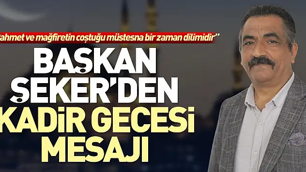 Başkan Şeker'den Kadir Gecesi Mesajı