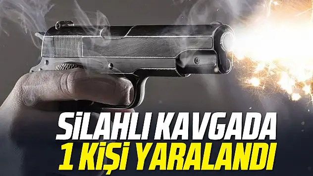 SİLAHLI KAVGADA 1 YARALI