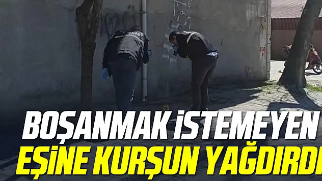 EŞİNE KURŞUN YAĞDIRDI