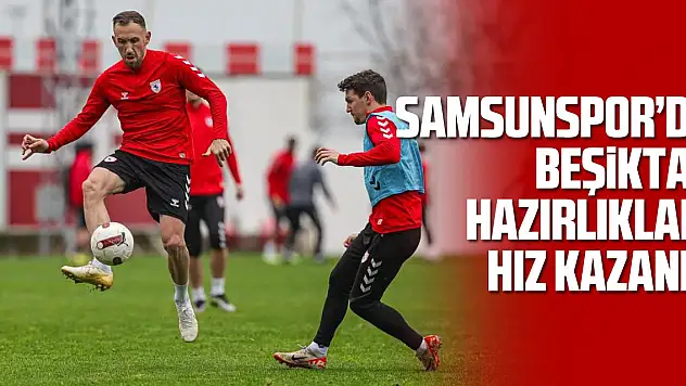 Samsunspor'da, Beşiktaş hazırlıkları hız kazandı