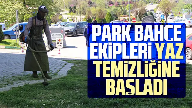 PARK BAHÇE EKİPLERİ YAZ TEMİZLİĞİNE BAŞLADI