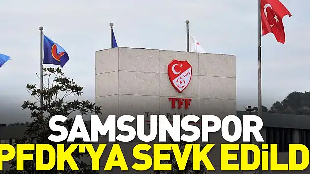 Samsunspor PFDK'ya sevk edildi