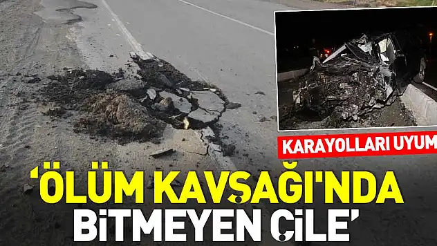 'ÖLÜM KAVŞAĞI'NDA BİTMEYEN ÇİLE'