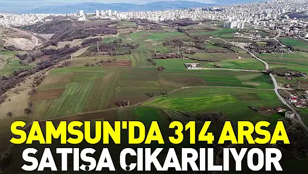 Samsun'da 314 arsa satışa çıkarılıyor