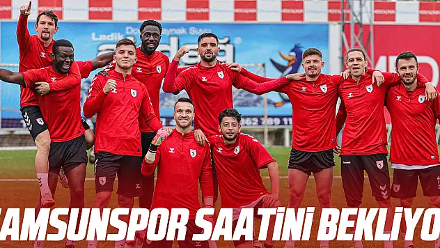 Samsunspor maç saatini bekliyor