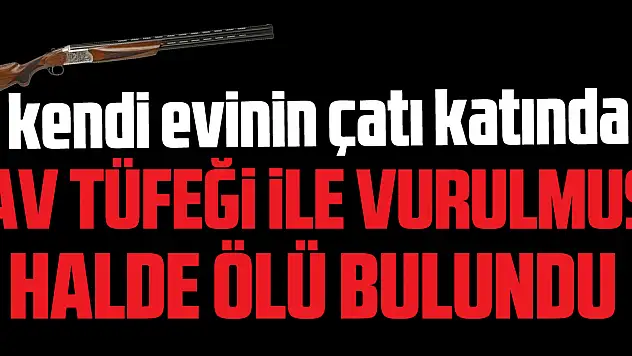 Av Tüfeği İle vurulmuş  halde ölü bulundu