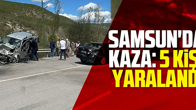 Samsun'da Kaza: 5 kişi yaralandı