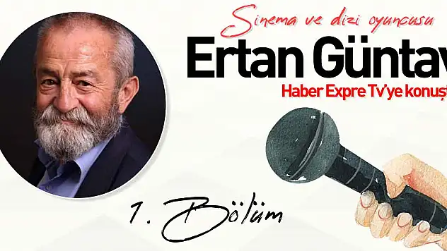 SİNEMA VE DİZİ OYUNCUSU ERTAN GÜNTAV RÖPORTAJI: 1. BÖLÜM
