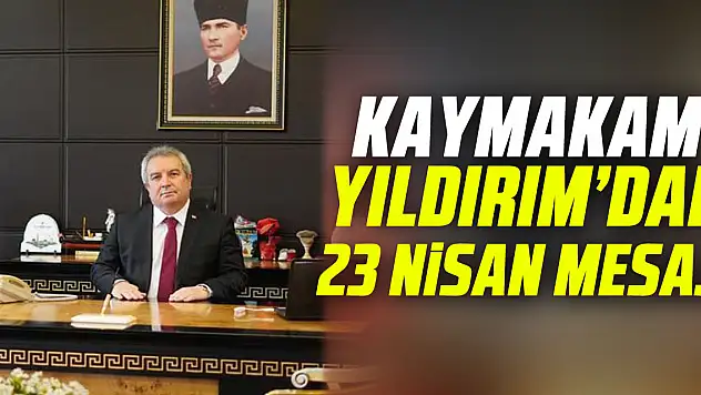KAYMAKAM YILDIRIM'DAN 23 NiSAN MESAJI
