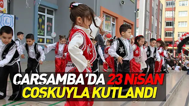ÇARŞAMBA'DA 23 NİSAN ÇOŞKUYLA KUTLANDI