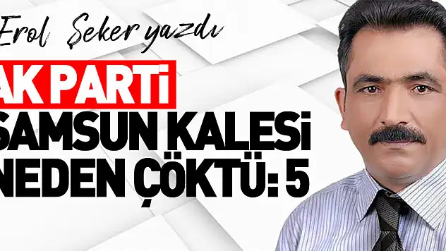 AK PARTİ SAMSUN KALESİ NEDEN ÇÖKTÜ:5