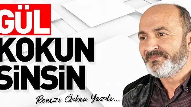 GÜL KOKUN SİNSİN
