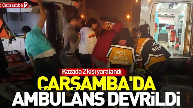 Çarşamba'da ambulans devrildi