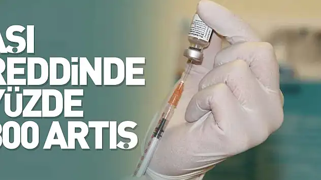 Aşı reddinde yüzde 300 artış