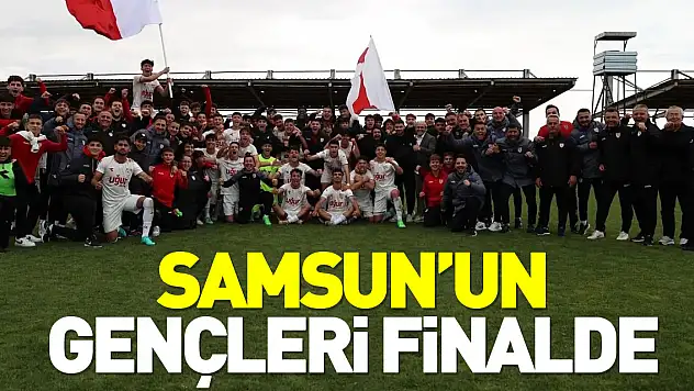 SAMSUN'UN GENÇLERİ FİNALDE