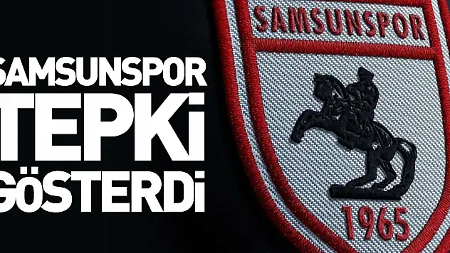 Samsunspor tepki gösterdi