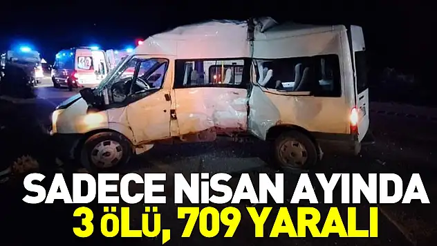 Sadece Nisan ayında 3 ölü, 709 yaralı