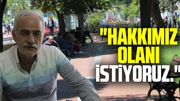 'Hakkımız olanı istiyoruz.'