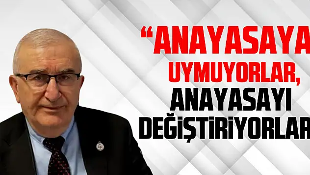 'Anayasaya uymuyorlar,Anayasayı değiştiriyorlar'