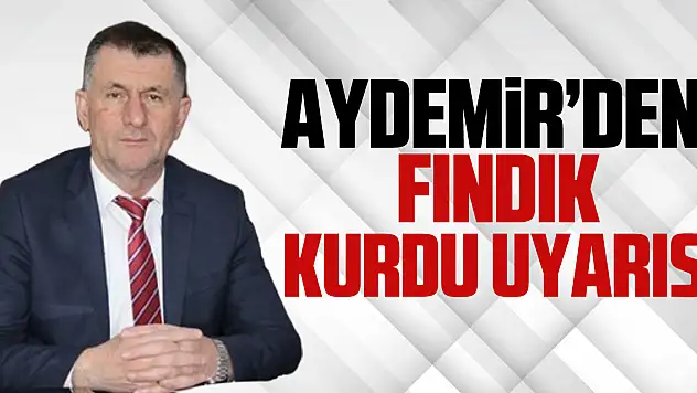 AYDEMİR'DEN FINDIK KURDU UYARISI