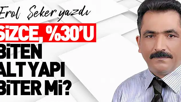 SİZCE, %30'U BİTEN ALT YAPI BİTER Mİ?
