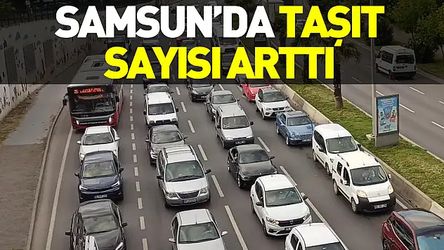 SAMSUN'DA TAŞIT SAYISI ARTTI