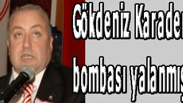 Gökdeniz Karadeniz bombası yalanmış?