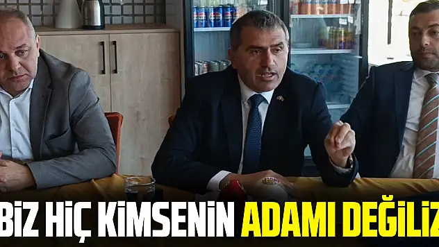 'Biz Hiç Kimsenin adamı değiliz'