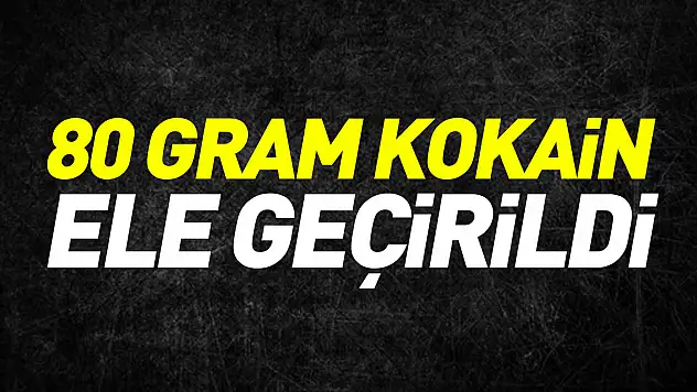 80 gram kokain ele geçirildi