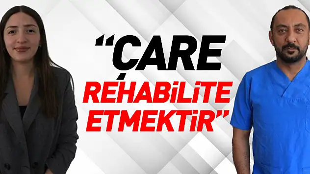 'Çare Rehabilite Etmektir'