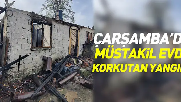 Çarşamba da müstakil evde korkutan yangın!