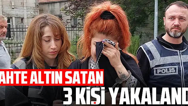 Sahte altın satan 3 kişi yakalandı