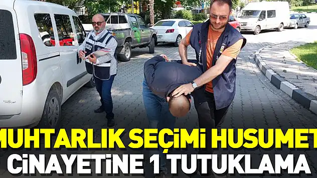 MUHTARLIK SEÇİMİ CİNAYETİNE 1 TUTUKLAMA