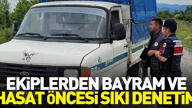 Ekiplerden Bayram ve Hasat Öncesi Sıkı Denetim