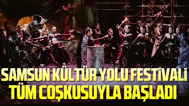Samsun Kültür Yolu Festivali tüm coşkusuyla başladı