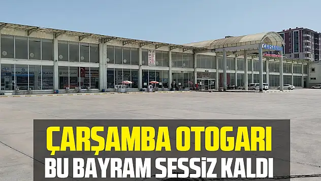 ÇARŞAMBA OTOGARI BU BAYRAM SESSİZ KALDI