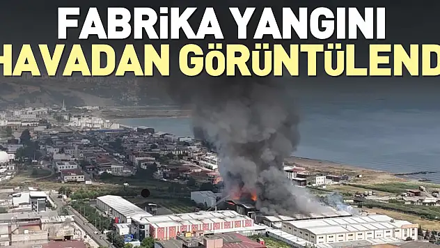 Fabrika yangını havadan görüntülendi