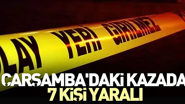 ÇARŞAMBA'DAKİ KAZADA 7 YARALI