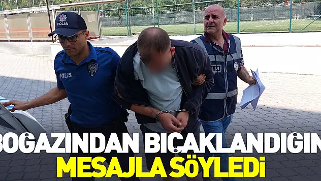 Boğazından bıçaklandığını mesajla söyledi