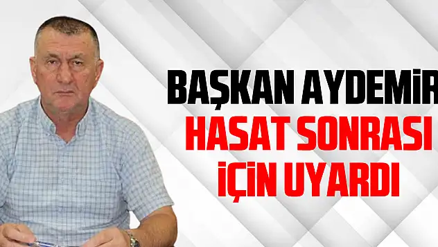 Başkan Aydemir, Hasat Sonrası İçin Uyardı