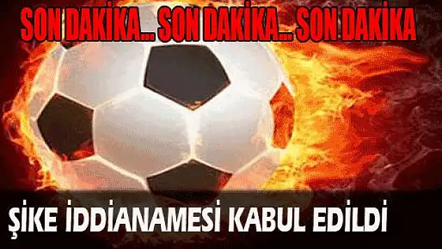 Şike iddianamesi kabul edildi
