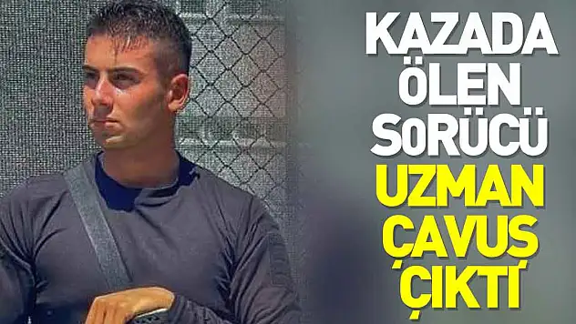 Kazada ölen sürücü uzman çavuş çıktı