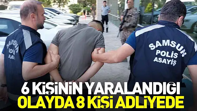6 kişinin yaralandığı olayda 8 kişi adliyede
