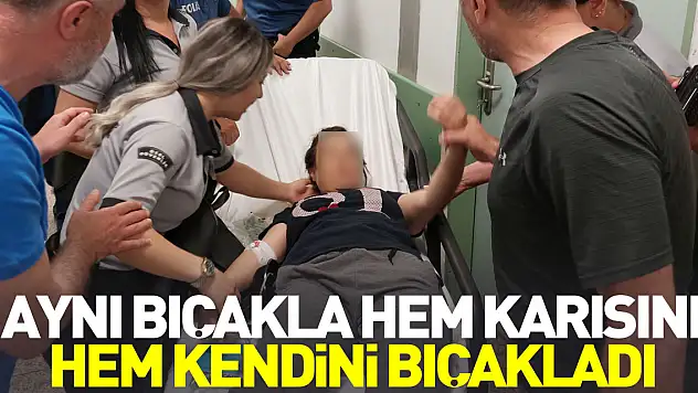 Aynı bıçakla hem karısını hem kendini bıçakladı