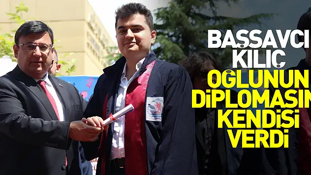 Başsavcı Kılıç, oğlunun diplomasını kendisi verdi