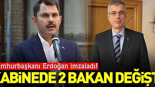 KABİNEDE 2 BAKAN DEĞİŞTİ!