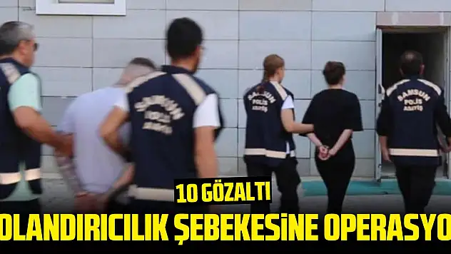 Samsun merkezli dolandırıcılık şebekesine operasyon: 10 gözaltı