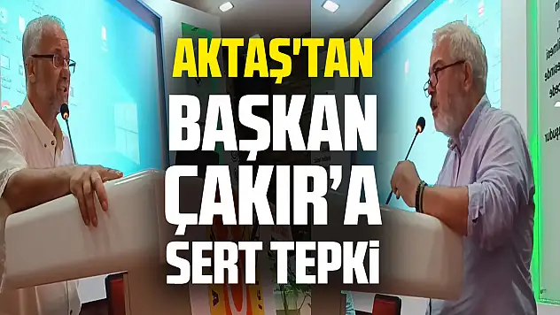 Aktaş'tan Başkan Çakır'a sert tepki