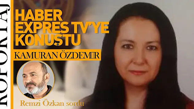 Kâmuran Özdemir, Haber Expres Tv'ye konuştu
